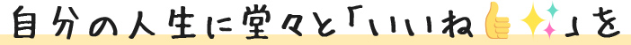 自分の人生に堂々と「いいね」を