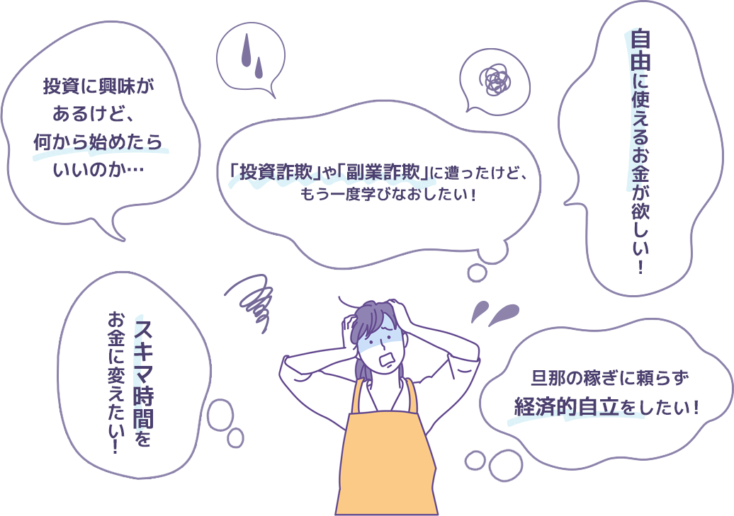 投資に興味があるけど、何から始めたらいいのか…隙間時間をお金に変えたい！｢投資詐欺｣や｢副業詐欺｣に遭ったけど、もう一度学び直したい！自由に使えるお金が欲しい！旦那の稼ぎに頼らず経済的自立をしたい！